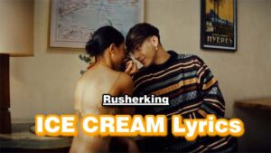 ICE CREAM Lyrics - Rusherking