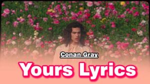 Yours Lyrics - Conan Gray