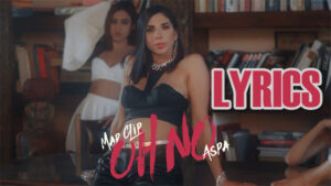 Oh No Lyrics - Aspa & Mad Clip