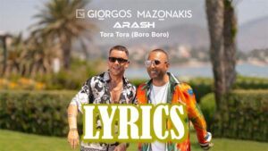 Tora Tora (Boro Boro) Lyrics - Giorgos Mazonakis & Arash 