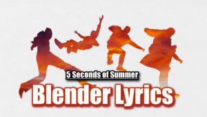 Blender Lyrics - 5 Seconds of Summer