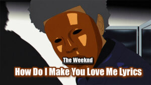 How Do I Make You Love Me Lyrics - The Weeknd - Animation