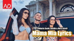Mama Mia Lyrics - Shkurte Gashi, Bardhi & Nora Istrefi