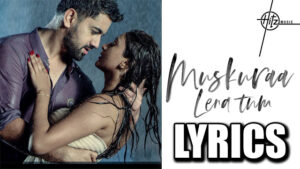 Muskuraa Lena Tum Lyrics - Palak Muchhal - Zain Imam & Sana khan