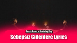 Sebepsiz Gidenlere Lyrics - Burak Bulut & Kurtuluş Kuş