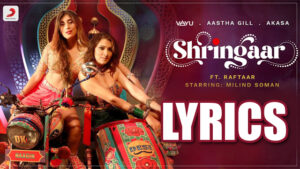 Shringaar Lyrics - AKASA & Aastha Gill - Raftaar