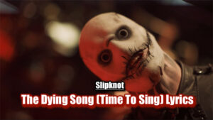 The Dying Song (Time To Sing) Lyrics - Slipknot