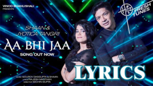 Aa Bhi Jaa Lyrics - Shaan & Jyotica Tangri