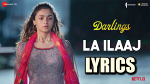 La Ilaaj Lyrics - Arijit Singh - Alia Bhatt & Shefali Shah