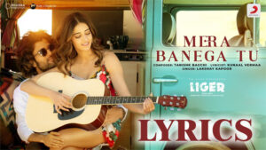 Mera Banega Tu Lyrics - Lakshay Kapoor - Liger - Vijay Deverakonda, Ananya Panday