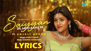 Saiyyan Dil Mein Aana Re Lyrics - Shruti Rane - Anjali Arora