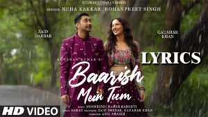 Baarish Mein Tum Lyrics - Neha Kakkar & Rohanpreet Singh - Gauahar Khan & Zaid Darbar 