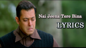 Nai Jeena Tere Bina Lyrics - Salman Khan - Tubelight 
