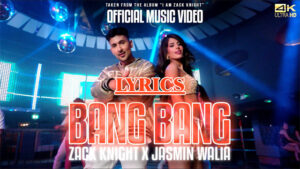 BANG Lyrics - Zack Knight & Jasmin Walia