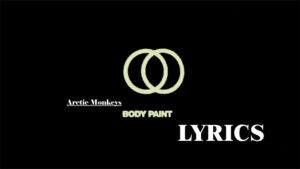 Body Paint Lyrics - Arctic Monkeys