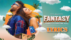 Fantasy Lyrics - Sukh-E Muzical Doctorz & Aastha Gill