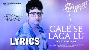 Gale Se Laga Lu Lyrics - Keshav Anand - Gourov Dasgupta & Sunil Sirvaiya