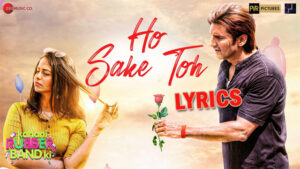 Ho Sake Toh Lyrics - Meet Bros Ft. Altamash Faridi - Pratik Gandhi, Avika Gor, Manish Raisinghan, Aruna Irani & Kanwarjit Paintal