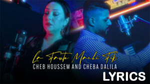 La Faute Machi fik Machi Fiya Ana Lyrics - Cheb Houssem Ft. Cheba Dalila
