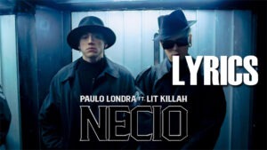 Necio Lyrics - Paulo Londra, LIT killah