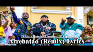Arrebatao (Remix) Lyrics - El Alfa, Zepekeño El Lominero, El Pepo Show