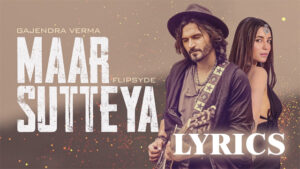 Maar Sutteya Lyrics - Gajendra Verma & Flipsyde