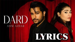 Dard Lyrics - Asim Azhar - Durefishan & Munib Nawaz, Mahnoor Pervez & Alishba Khan