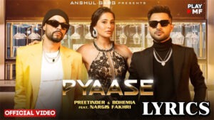 PYAASE Lyrics - Preetinder & Bohemia Ft. Nargis Fakri