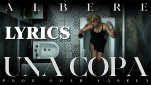 Una Copa Lyrics - Albere, Omar Varela - New Song 2023