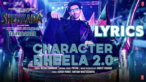 Character Dheela 2.0 Lyrics - Neeraj Shridhar, Style Bai - Shehzada