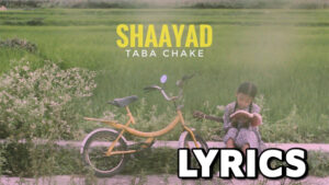 Shaayad Lyrics - Taba Chake