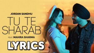 Tu Te Sharab Lyrics - Jordan Sandhu Ft. Mahira Sharma