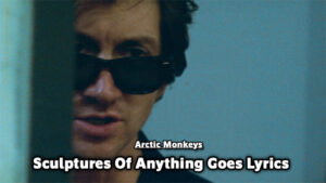Sculptures Of Anything Goes Lyrics - Arctic Monkeys