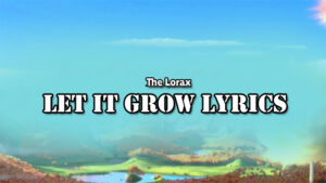 Let It Grow Lyrics - The Lorax Singers