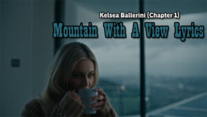 Mountain With A View Lyrics - Kelsea Ballerini - (Chapter 1)