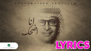 Ana Adhak (انا اضحك) Lyrics - Abdul Majeed Abdullah (عبد المجيد عبدالله)