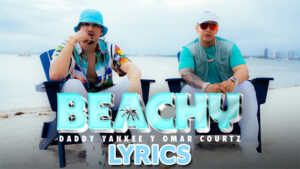 BEACHY Lyrics - Daddy Yankee & Omar Courtz