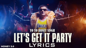 Let's Get It Party Lyrics - Yo Yo Honey Singh