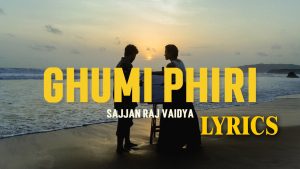 Ghumi Phiri Lyrics - Sajjan Raj Vaidya