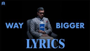 WAY BIGGER Lyrics - KING