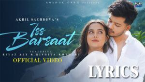 Iss Barsaat Lyrics - Akhil Sachdeva - Riyaz Aly & Rishita Kothari