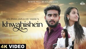 Khwahishein Lyrics - Anupama Jain & Jay Yadav