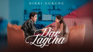 Dar Lagcha Lyrics - Bikki Gurung