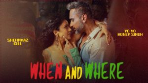 When and Where Lyrics - Yo Yo Honey Singh Ft. Shehnaaz Gill