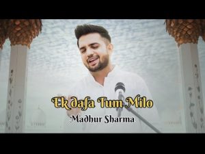 Ek Dafa Tum Milo Lyrics - Madhur Sharma