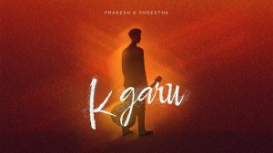 K garu Lyrics - Prabesh Kumar Shrestha
