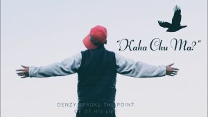 Kaha Chu Ma Lyrics - Denzy