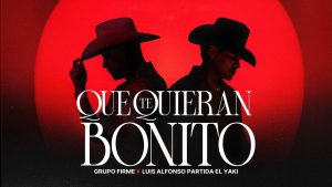 Que Te Quieran Bonito Lyrics - Grupo Firme Ft. Luis Alfonso Partida El Yaki