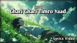 Ghari Ghari Timro Yaad "घरी घरी तिम्रो याद" Lyrics - Hasan