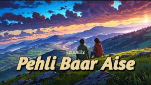 Pehli Baar Aise Lyrics - Lyricsilly - Audio Version